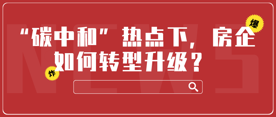 “碳中和”熱點(diǎn)下，房企如何轉(zhuǎn)型發(fā)展？