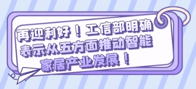 再迎利好！工信部明確表示從五方面推動智能家居產業(yè)發(fā)展！