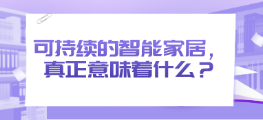 可持續(xù)的智能家居，真正意味著什么？